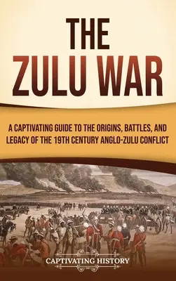 Der Zulu-Krieg: Ein fesselnder Führer zu den Ursprüngen, Schlachten und dem Vermächtnis des Anglo-Zulu-Konflikts im 19. - The Zulu War: A Captivating Guide to the Origins, Battles, and Legacy of the 19th-Century Anglo-Zulu Conflict