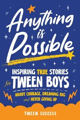 Alles ist möglich: Inspirierende wahre Geschichten für Jungen über Mut, große Träume und das Nicht-Aufgeben - Anything is Possible: Inspiring True Stories for Tween Boys about Courage, Dreaming Big, and Never Giving Up