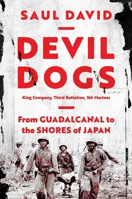 Devil Dogs: King Company, Third Battalion, 5th Marines: Von Guadalcanal bis an die Küste Japans - Devil Dogs: King Company, Third Battalion, 5th Marines: From Guadalcanal to the Shores of Japan