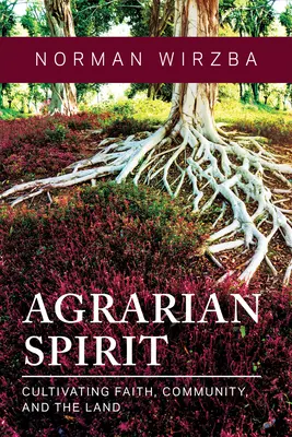 Landwirtschaftlicher Geist: Glaube, Gemeinschaft und das Land kultivieren - Agrarian Spirit: Cultivating Faith, Community, and the Land