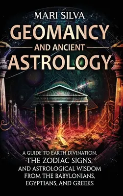 Geomantie und antike Astrologie: Ein Leitfaden zur Erdwahrsagung, den Tierkreiszeichen und der astrologischen Weisheit der Babylonier, Ägypter und Griechen - Geomancy and Ancient Astrology: A Guide to Earth Divination, the Zodiac Signs, and Astrological Wisdom from the Babylonians, Egyptians, and Greeks