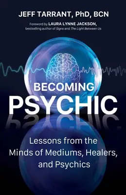 Übersinnlich werden: Lektionen aus dem Geist von Mediums, Heilern und Hellsehern - Becoming Psychic: Lessons from the Minds of Mediums, Healers, and Psychics