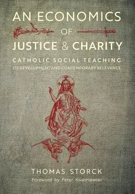 Eine Ökonomie der Gerechtigkeit und der Nächstenliebe: Die katholische Soziallehre, ihre Entwicklung und ihre gegenwärtige Relevanz - An Economics of Justice and Charity: Catholic Social Teaching, Its Development and Contemporary Relevance