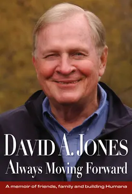 David A. Jones Immer vorwärts: Eine Erinnerung an Freunde, Familie und den Aufbau von Humana - David A. Jones Always Moving Forward: A Memoir of Friends, Family and Building Humana