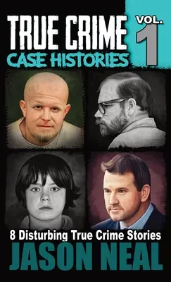 True Crime Case Histories - Band 1: 8 wahre Kriminalgeschichten über Mord und Totschlag - True Crime Case Histories - Volume 1: 8 True Crime Stories of Murder & Mayhem