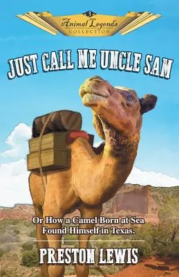 Nennt mich einfach Onkel Sam: Oder wie ein auf See geborenes Kamel sich in Texas wiederfand - Just Call Me Uncle Sam: Or How a Camel Born at Sea Found Himself in Texas