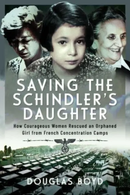 Die Rettung der Schindler-Tochter: Wie mutige Frauen ein verwaistes Mädchen aus französischen Konzentrationslagern retteten - Saving the Schindler's Daughter: How Courageous Women Rescued an Orphaned Girl from French Concentration Camps