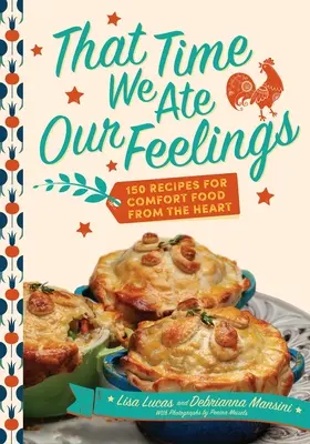 Damals haben wir unsere Gefühle gegessen: 150 Rezepte für Wohlfühlessen aus dem Herzen - That Time We Ate Our Feelings: 150 Recipes for Comfort Food from the Heart