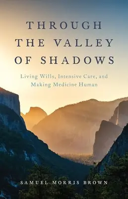 Durch das Tal der Schatten: Patientenverfügungen, Intensivpflege und die Menschwerdung der Medizin - Through the Valley of Shadows: Living Wills, Intensive Care, and Making Medicine Human