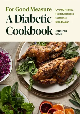 Für ein gutes Maß: Ein Diabetiker-Kochbuch: Über 80 gesunde, schmackhafte Rezepte für einen ausgeglichenen Blutzuckerspiegel - For Good Measure: A Diabetic Cookbook: Over 80 Healthy, Flavorful Recipes to Balance Blood Sugar