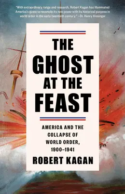 Das Gespenst beim Festmahl: Amerika und der Zusammenbruch der Weltordnung, 1900-1941 - The Ghost at the Feast: America and the Collapse of World Order, 1900-1941