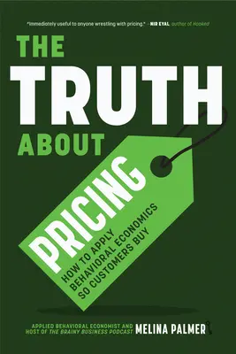 Die Wahrheit über die Preisgestaltung: Wie man Verhaltensökonomie anwendet, damit Kunden kaufen - The Truth about Pricing: How to Apply Behavioral Economics So Customers Buy