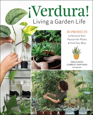 Verdura! - Das Leben im Garten: 30 Projekte, um Ihre Leidenschaft für Pflanzen zu nähren und Ihre Glückseligkeit zu finden - Verdura! - Living a Garden Life: 30 Projects to Nurture Your Passion for Plants and Find Your Bliss