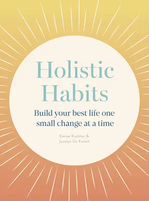 Holistische Gewohnheiten: Bauen Sie Ihr bestes Leben auf, eine kleine Veränderung nach der anderen - Holistic Habits: Build Your Best Life One Small Change at a Time