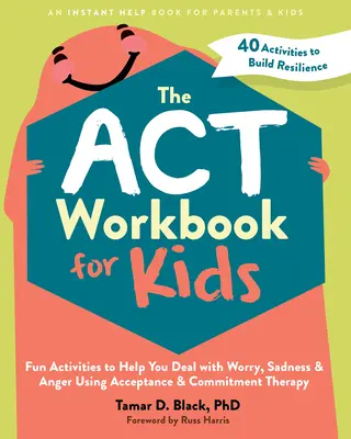 Das ACT-Arbeitsbuch für Kinder: Lustige Aktivitäten zur Bewältigung von Sorgen, Traurigkeit und Wut mit Hilfe der Akzeptanz- und Commitment-Therapie - The ACT Workbook for Kids: Fun Activities to Help You Deal with Worry, Sadness, and Anger Using Acceptance and Commitment Therapy