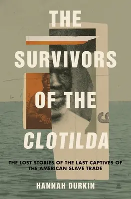 Die Überlebenden der Clotilda: Die verlorenen Geschichten der letzten Gefangenen des amerikanischen Sklavenhandels - The Survivors of the Clotilda: The Lost Stories of the Last Captives of the American Slave Trade