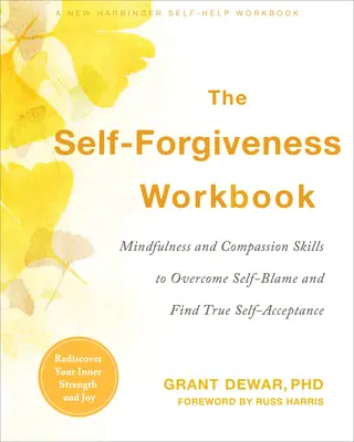 Das Arbeitsbuch der Selbstvergebung: Achtsamkeits- und Mitgefühlsübungen zur Überwindung von Selbstvorwürfen und zum Finden wahrer Selbstakzeptanz - The Self-Forgiveness Workbook: Mindfulness and Compassion Skills to Overcome Self-Blame and Find True Self-Acceptance