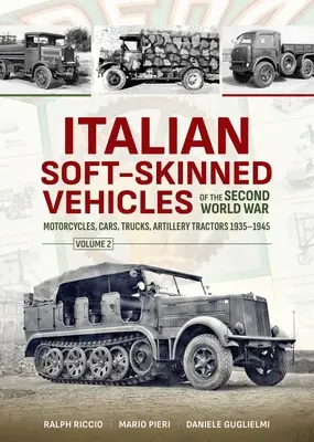 Italienische Weichschalenfahrzeuge des Zweiten Weltkriegs: Band 2 - Motorräder, Autos, Lastwagen, Artillerietraktoren 1935-1945 - Italian Soft-Skinned Vehicles of the Second World War: Volume 2 - Motorcycles, Cars, Trucks, Artillery Tractors 1935-1945