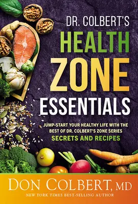 Dr. Colbert's Health Zone Essentials: Starten Sie Ihr gesundes Leben mit den besten Geheimnissen und Rezepten aus Dr. Colberts Zone-Serie - Dr. Colbert's Health Zone Essentials: Jump-Start Your Healthy Life with the Best of Dr. Colbert's Zone Series Secrets and Recipes