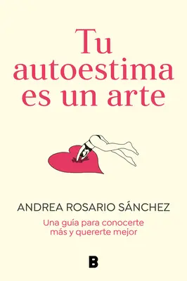 Tu Autoestima Es Un Arte: Una Gua Para Conocerte Ms Y Quererte Mejor / Your Se Lf-Esteem Is a Work of Art: Ein Leitfaden, um sich selbst besser kennenzulernen - Tu Autoestima Es Un Arte: Una Gua Para Conocerte Ms Y Quererte Mejor / Your Se Lf-Esteem Is a Work of Art: A Guidebook to Know Yourself Better