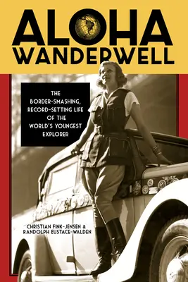 Aloha Wanderwell: Das Leben des jüngsten Entdeckers der Welt, der Grenzen sprengt und Rekorde aufstellt - Aloha Wanderwell: The Border-Smashing, Record-Setting Life of the World's Youngest Explorer