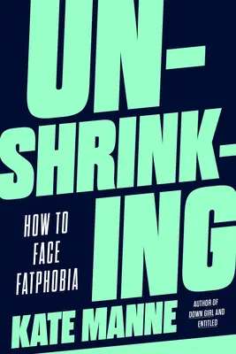 Ungeschrumpft: Wie man Fettphobie überwindet - Unshrinking: How to Face Fatphobia