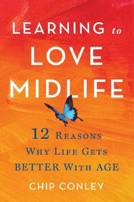 Die Lebensmitte lieben lernen: 12 Gründe, warum das Leben mit dem Alter besser wird - Learning to Love Midlife: 12 Reasons Why Life Gets Better with Age