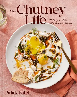 Das Chutney-Leben: 100 einfach zuzubereitende indisch inspirierte Rezepte - The Chutney Life: 100 Easy-To-Make Indian-Inspired Recipes