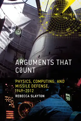 Argumente, die zählen: Physik, Computertechnik und Raketenabwehr, 1949-2012 - Arguments that Count: Physics, Computing, and Missile Defense, 1949-2012