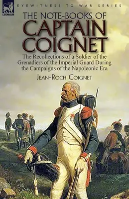 Die Notizbücher des Hauptmanns Coignet: Die Erinnerungen eines Soldaten der Grenadiere der kaiserlichen Garde während der Feldzüge der napoleonischen Ära. - The Note-Books of Captain Coignet: the Recollections of a Soldier of the Grenadiers of the Imperial Guard During the Campaigns of the Napoleonic Era--