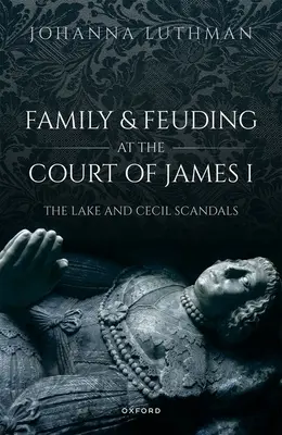 Familie und Fehde am Hof von Jakob I: Die Skandale um Lake und Cecil - Family and Feuding at the Court of James I: The Lake and Cecil Scandals