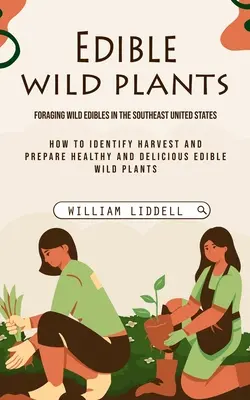 Essbare Wildpflanzen: Sammeln von Wildpflanzen im Südosten der Vereinigten Staaten (Erkennen, Ernten und Zubereiten von gesunden und köstlichen essbaren Pflanzen) - Edible Wild Plants: Foraging Wild Edibles in the Southeast United States (How to Identify Harvest and Prepare Healthy and Delicious Edible