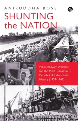 Shunting the Nation - Indiens Eisenbahner und das turbulenteste Jahrzehnt der modernen indischen Geschichte - Shunting the Nation India's Railway Workers and the Most Tumultuous Decade in Modern Indian History