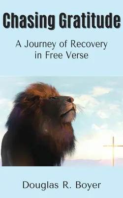 Der Dankbarkeit nachjagen: Eine Reise der Genesung in freien Versen - Chasing Gratitude: A Journey of Recovery in Free Verse