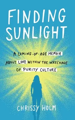Die Suche nach dem Sonnenlicht: Ein Memoir über die Liebe in den Trümmern der Reinheitskultur - Finding Sunlight: A Coming-Of-Age Memoir about Love Within the Wreckage of Purity Culture