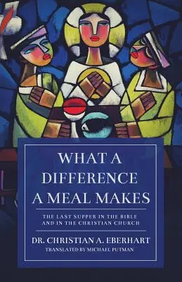 Was für einen Unterschied eine Mahlzeit macht: Das letzte Abendmahl in der Bibel und in der christlichen Kirche - What a Difference a Meal Makes: The Last Supper in the Bible and in the Christian Church