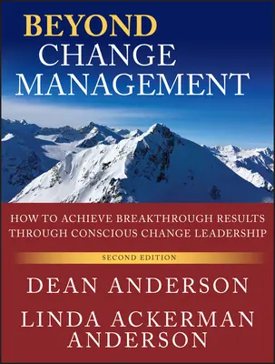 Jenseits von Change Management: Wie man durch bewusste Führung von Veränderungen bahnbrechende Ergebnisse erzielt - Beyond Change Management: How to Achieve Breakthrough Results Through Conscious Change Leadership