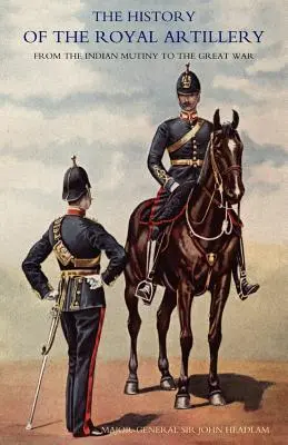 Geschichte der Königlichen Artillerie von der indischen Meuterei bis zum Ersten Weltkrieg: Band III Kampagnen 1860-1914 - History of the Royal Artillery from the Indian Mutiny to the Great War: Volume III Campaigns 1860-1914