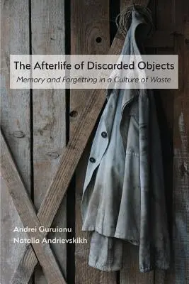 Das Leben nach dem Tod von weggeworfenen Gegenständen: Erinnerung und Vergessen in einer Kultur der Verschwendung - The Afterlife of Discarded Objects: Memory and Forgetting in a Culture of Waste