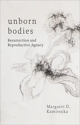 Ungeborene Körper: Auferstehung und Fortpflanzungsfähigkeit - Unborn Bodies: Resurrection and Reproductive Agency
