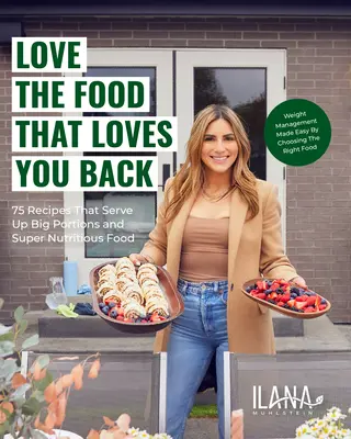 Love the Food That Loves You Back: 100 Rezepte für große Portionen und super nahrhaftes Essen - Love the Food That Loves You Back: 100 Recipes That Serve Up Big Portions and Super Nutritious Food