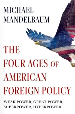 Die vier Zeitalter der amerikanischen Außenpolitik: Schwache Macht, Großmacht, Supermacht, Hypermacht - The Four Ages of American Foreign Policy: Weak Power, Great Power, Superpower, Hyperpower