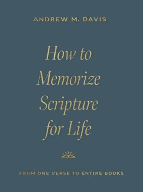 Wie man die Heilige Schrift ein Leben lang auswendig lernt: Von einem Vers bis zu ganzen Büchern - How to Memorize Scripture for Life: From One Verse to Entire Books