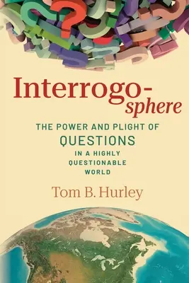 Interrogosphäre: Die Macht und das Schicksal der Fragen in einer höchst fragwürdigen Welt - Interrogosphere: The Power and Plight of Questions in a Highly Questionable World