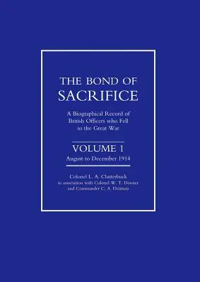 Das Band des Opfers: Band I August - Dezember 1914. Ein biographischer Bericht über britische Offiziere, die im Großen Krieg gefallen sind - Bond of Sacrifice: Vol I August - December 1914. a Biographical Record of British Officers Who Fell in the Great War