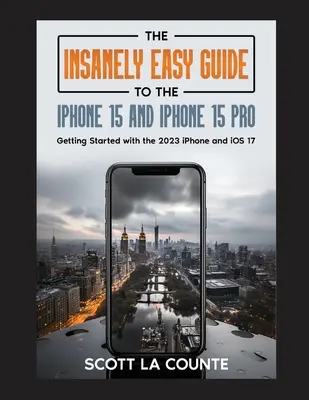 Der wahnsinnig einfache Leitfaden zum iPhone 15 und iPhone 15 Pro: Erste Schritte mit dem iPhone 2023 und iOS 17 - The Insanely Easy Guide to iPhone 15 and iPhone 15 Pro: Getting Started with the 2023 iPhone and iOS 17