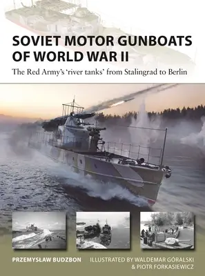 Sowjetische Motor-Kanonenboote des Zweiten Weltkriegs: Die „Flusspanzer“ der Roten Armee von Stalingrad bis Berlin - Soviet Motor Gunboats of World War II: The Red Army's 'River Tanks' from Stalingrad to Berlin