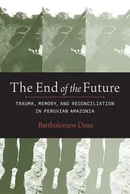Das Ende der Zukunft: Trauma, Erinnerung und Versöhnung im peruanischen Amazonasgebiet - End of the Future: Trauma, Memory, and Reconciliation in Peruvian Amazonia