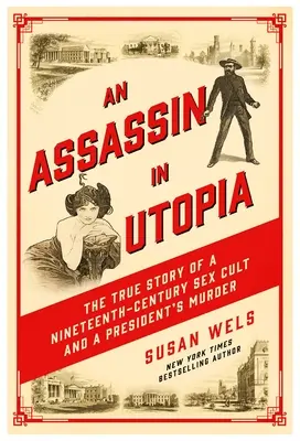 Ein Attentäter in Utopia: Die wahre Geschichte eines Sexkults aus dem neunzehnten Jahrhundert und der Mord an einem Präsidenten - An Assassin in Utopia: The True Story of a Nineteenth-Century Sex Cult and a President's Murder
