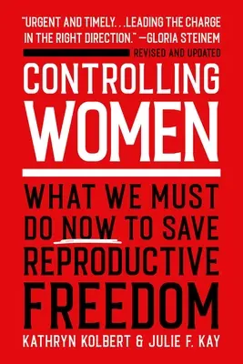 Die Kontrolle der Frauen: Was wir jetzt tun müssen, um die Reproduktionsfreiheit zu retten - Controlling Women: What We Must Do Now to Save Reproductive Freedom